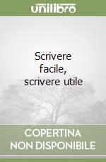 Scrivere facile, scrivere utile libro