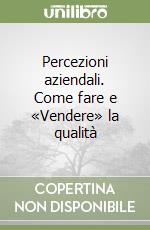 Percezioni aziendali. Come fare e «Vendere» la qualità