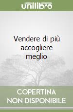 Vendere di più accogliere meglio