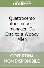 Quattrocento aforismi per il manager. Da Eraclito a Woody Allen libro