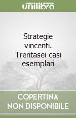 Strategie vincenti. Trentasei casi esemplari libro