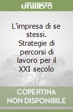 L'impresa di se stessi. Strategie di percorsi di lavoro per il XXI secolo libro