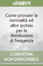 Come provare la normalità ed altre ipotesi per le distribuzioni di frequenza libro
