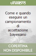 Come e quando eseguire un campionamento di accettazione bayesiano