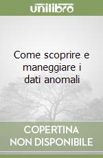 Come scoprire e maneggiare i dati anomali libro