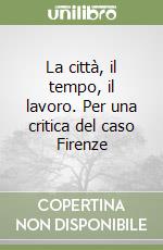 La città, il tempo, il lavoro. Per una critica del caso Firenze