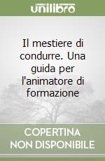 Il mestiere di condurre. Una guida per l'animatore di formazione libro