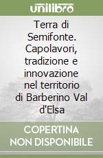 Terra di Semifonte. Capolavori, tradizione e innovazione nel territorio di Barberino Val d'Elsa libro