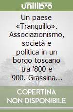 Un paese «Tranquillo». Associazionismo, società e politica in un borgo toscano tra '800 e '900. Grassina 1877-1946