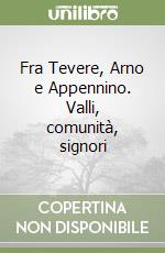 Fra Tevere, Arno e Appennino. Valli, comunità, signori libro