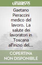 Gaetano Pieraccini medico del lavoro. La salute dei lavoratori in Toscana all'inizio del XX secolo