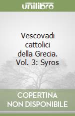 Vescovadi cattolici della Grecia. Vol. 3: Syros libro