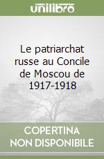 Le patriarchat russe au Concile de Moscou de 1917-1918