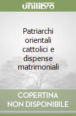 Patriarchi orientali cattolici e dispense matrimoniali libro