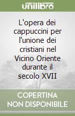 L'opera dei cappuccini per l'unione dei cristiani nel Vicino Oriente durante il secolo XVII libro