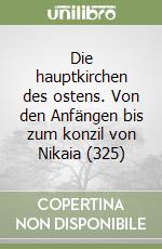 Die hauptkirchen des ostens. Von den Anfängen bis zum konzil von Nikaia (325) libro