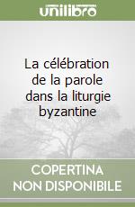 La célébration de la parole dans la liturgie byzantine libro