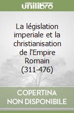 La législation imperiale et la christianisation de l'Empire Romain (311-476) libro