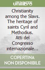 Christianity among the Slavs. The heritage of saints Cyril and Methodius. Atti del Congresso internazionale (Roma, ottobre 1985) libro