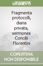 Fragmenta protocolli, diaria privata, sermones Concilii Florentini libro