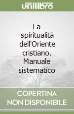 La spiritualità dell'Oriente cristiano. Manuale sistematico libro