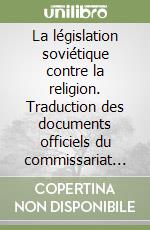 La législation soviétique contre la religion. Traduction des documents officiels du commissariat du peuple à la justice libro