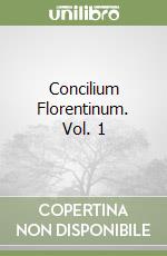 Concilium Florentinum. Vol. 1