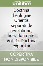 Doctrina theologiae Orientis separati de revelatione, fide, dogmate. Vol. 1: Doctrina exponitur