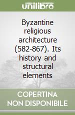 Byzantine religious architecture (582-867). Its history and structural elements libro