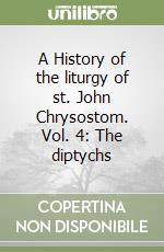 A History of the liturgy of st. John Chrysostom. Vol. 4: The diptychs libro