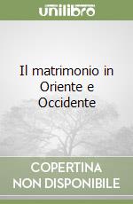 Il matrimonio in Oriente e Occidente libro