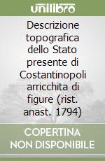 Descrizione topografica dello Stato presente di Costantinopoli arricchita di figure (rist. anast. 1794) libro