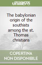 The babylonian origin of the southists among the st. Thomas christians libro