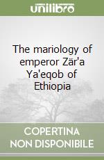 The mariology of emperor Zär'a Ya'eqob of Ethiopia libro