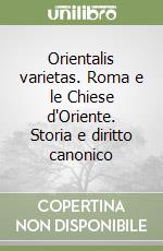 Orientalis varietas. Roma e le Chiese d'Oriente. Storia e diritto canonico libro