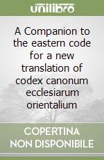 A Companion to the eastern code for a new translation of codex canonum ecclesiarum orientalium