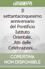 Il settantacinquesimo anniversario del Pontificio Istituto Orientale. Atti delle Celebrazioni giubilari (dal 15 al 17 ottobre 1992) libro