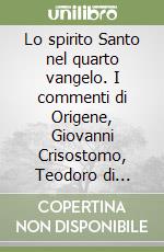 Lo spirito Santo nel quarto vangelo. I commenti di Origene, Giovanni Crisostomo, Teodoro di Mopsuestia e Cirillo di Alessandria libro