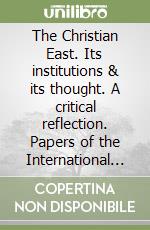 The Christian East. Its institutions & its thought. A critical reflection. Papers of the International scholary congress for the 75/th anniversary... (1993) libro