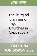 The liturgical planning of byzantine Churches in Cappadocia libro