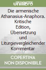 Die armenische Athanasius-Anaphora. Kritische Edition, Übersetzung und Liturgievergleichender Kommentar libro