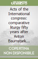 Acts of the International congress: comparative liturgy fifty years after Anton Baumstark (1872-1948) (Rome, 25-29 September 1998) libro