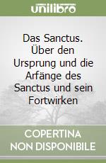 Das Sanctus. Über den Ursprung und die Arfänge des Sanctus und sein Fortwirken libro