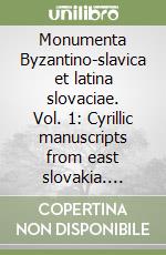 Monumenta Byzantino-slavica et latina slovaciae. Vol. 1: Cyrillic manuscripts from east slovakia. Slovak greek catholics: defining factors and historical milieau