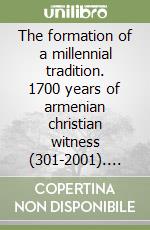 The formation of a millennial tradition. 1700 years of armenian christian witness (301-2001). Scholarly symposium in honor of the visit to the Pontifical Institute... libro