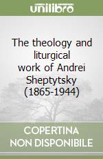 The theology and liturgical work of Andrei Sheptytsky (1865-1944) libro