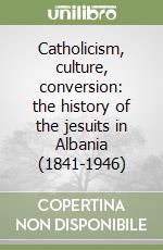 Catholicism, culture, conversion: the history of the jesuits in Albania (1841-1946)