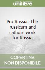 Pro Russia. The russicum and catholic work for Russia libro