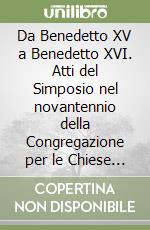 Da Benedetto XV a Benedetto XVI. Atti del Simposio nel novantennio della Congregazione per le Chiese Orientali e del Pontificio Istituto Orientale (Roma, 2007) libro