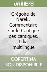 Grégoire de Narek. Commentaire sur le Cantique des cantiques. Ediz. multilingue libro